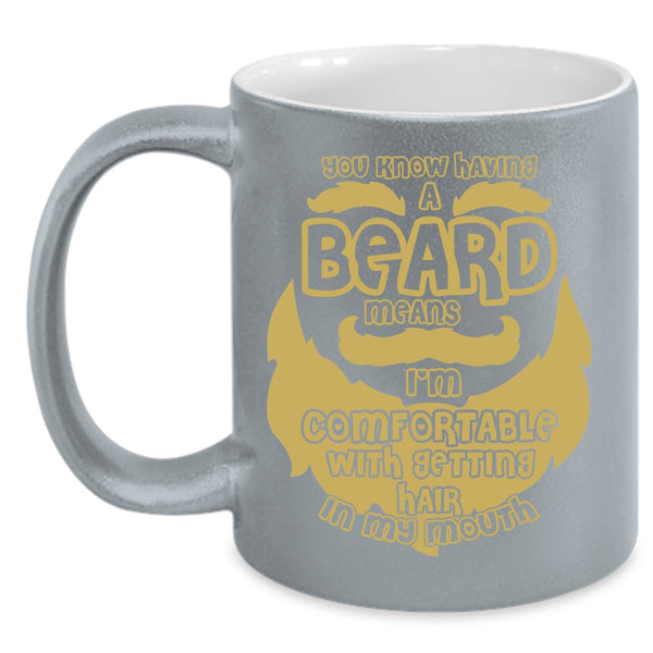 Having A Beard Means Coffee Mug, I'm Comfortable With Getting Hair In My Mouth Coffee Cup