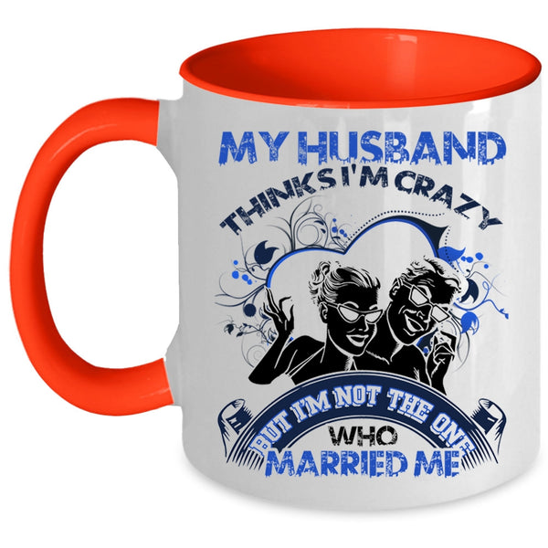 Gift For Wedding Coffee Mug, My Husband Thinks I'm Crazy Accent Mug