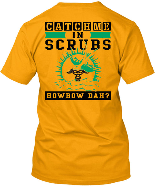 Catch Me In Scrubs Howbow Dah T Shirt, Being A Doctor T Shirt