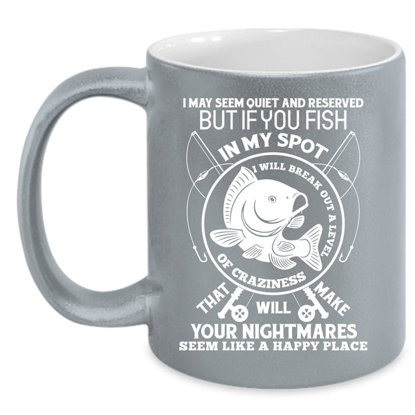You Fish In My Spot Coffee Mug, I Will Break Out A Level Of Crazy Coffee Cup