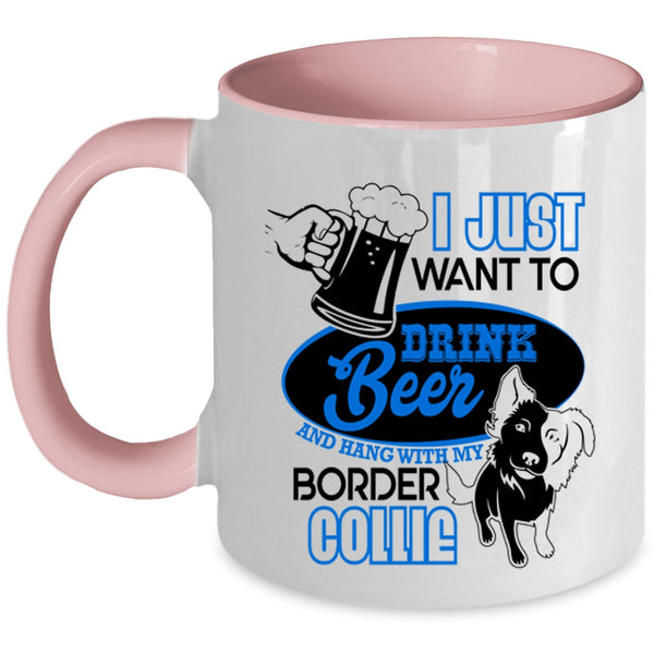 Hang Out With My Border Collie Coffee Mug, I Just Want To Drink Beer Accent Mug
