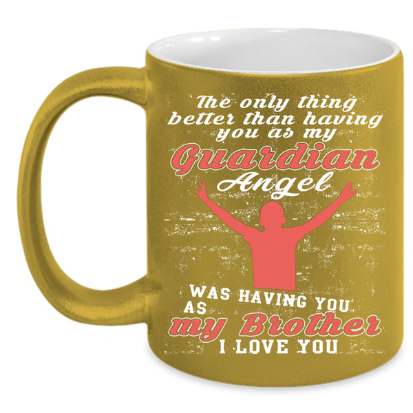 My Guardian Angel Was Having You Coffee Mug, I Love My Brother Coffee Cup