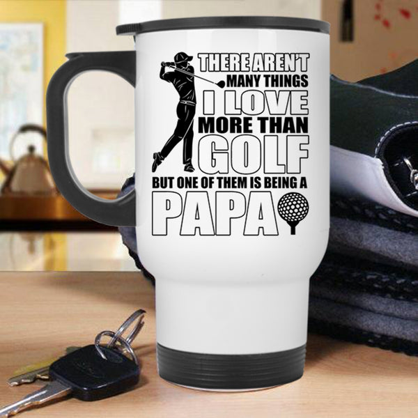 Being A Papa Travel Mug, I Love More Than Golf Mug