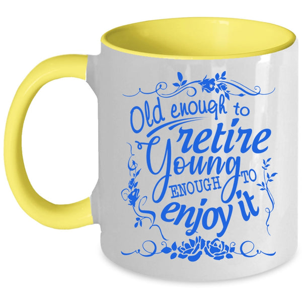 Young Enough To Enjoy It Coffee Mug, Old Enough To Retire Accent Mug