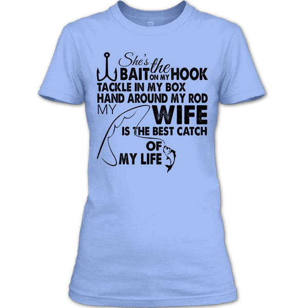 She’s The Bait On My Hook T Shirt, My Wy Is The Best Catch Of My Life T Shirt