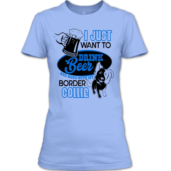 I Just Want To Drink Beer T Shirt, I Love Border Collie T Shirt