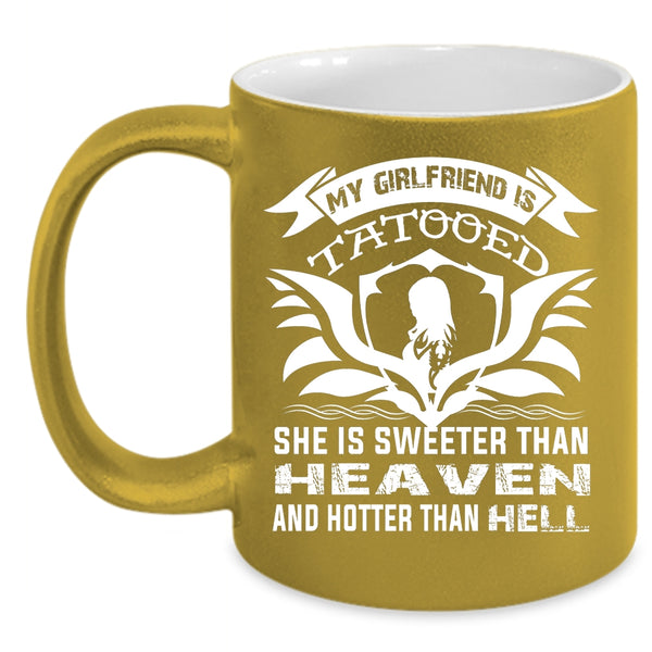 My Girlfriend Tattooed Coffee Mug, She Is Sweeter Than Heaven Coffee Cup