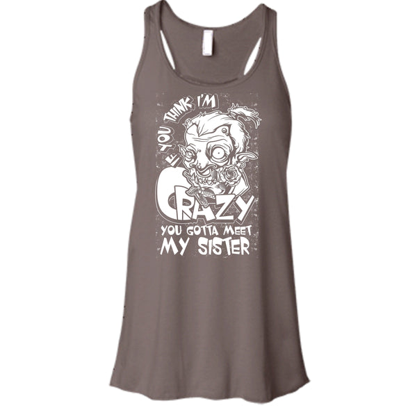 If You Think I'm Crazy T Shirt, You Gotta Meet My Sister T Shirt, Cool T Shirt