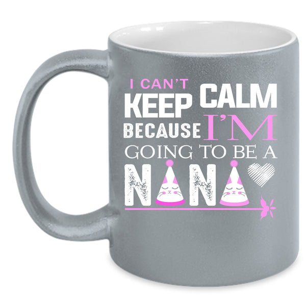 I Can't Keep Calm Coffee Mug, I'm Going To Be A Nana Coffee Cup