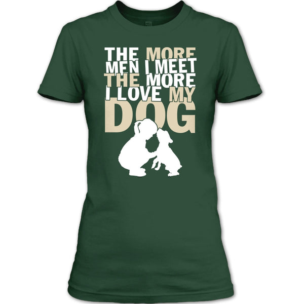 The More Men I Meet T Shirt, The More I Love My Dog T Shirt