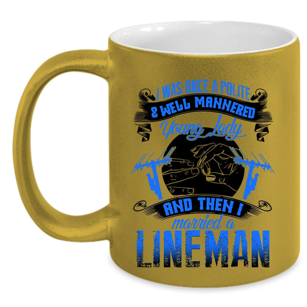 I Married A Lineman Coffee Mug, Police And Well Mannered Young Lady Accent Mug