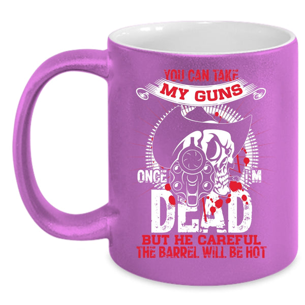 You Can Take My Guns Once Coffee Mug, Cool Gun Owners Coffee Cup
