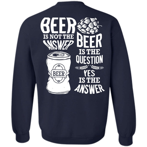 Beer Is The Question T Shirt, I Love Beer Sweatshirt