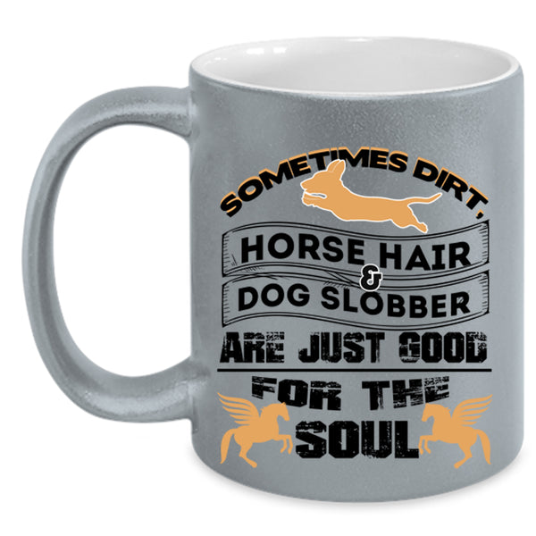 Good For The Soul Coffee Mug, Horse Hair And Dog Slobber Accent Mug