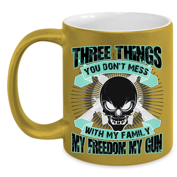 My Family My Freedom My Gun Coffee Mug, Three Things You Don't Mess With Accent Mug
