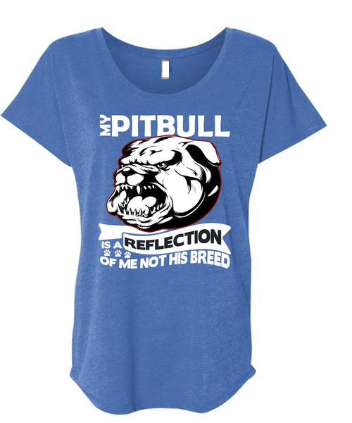 My Pit Bull Is A Reflection T Shirt, My Favorite T Shirt, Cool Shirt (Ladies' Triblend Dolman Sleeve)