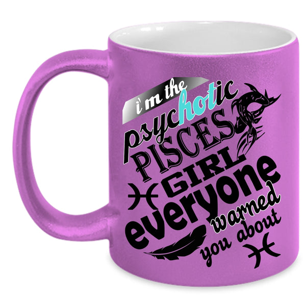 Awesome Girls Coffee Mug, I'm The Psyhotic Pisces Girl Accent Mug