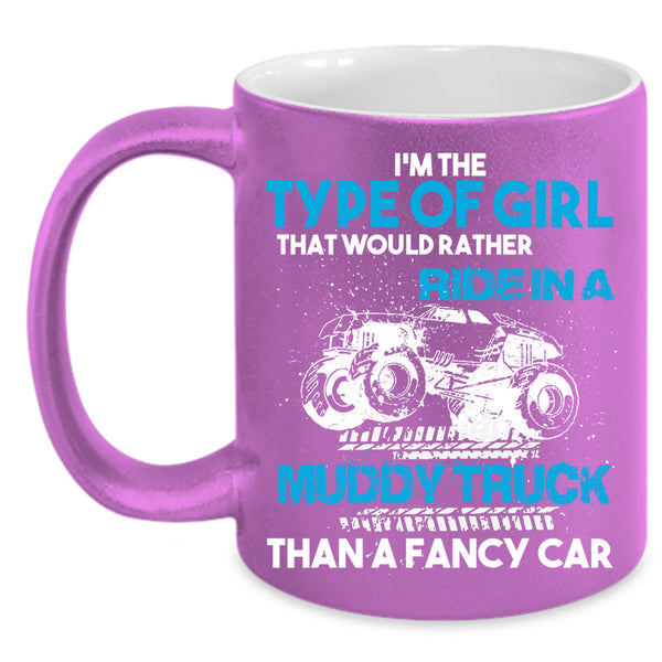 Type Of Girl Coffee Mug, Ride In A Muddy Truck Than A Fancy Car Coffee Cup