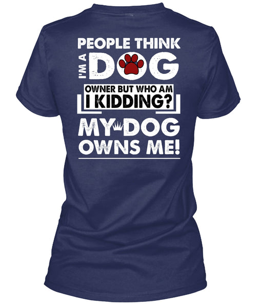 I'm A Dog T Shirt, My Dog Owns Me T Shirt