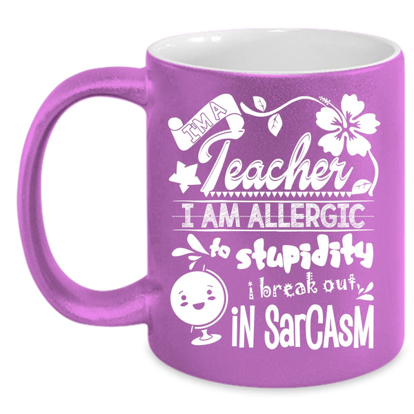 I'm A Teacher Coffee Mug, I Am Allergic To Stupidity Coffee Cup