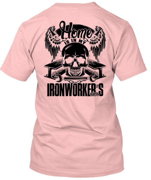 Home Is In My Ironworker's Arms T Shirt, I Love Ironworker T Shirt
