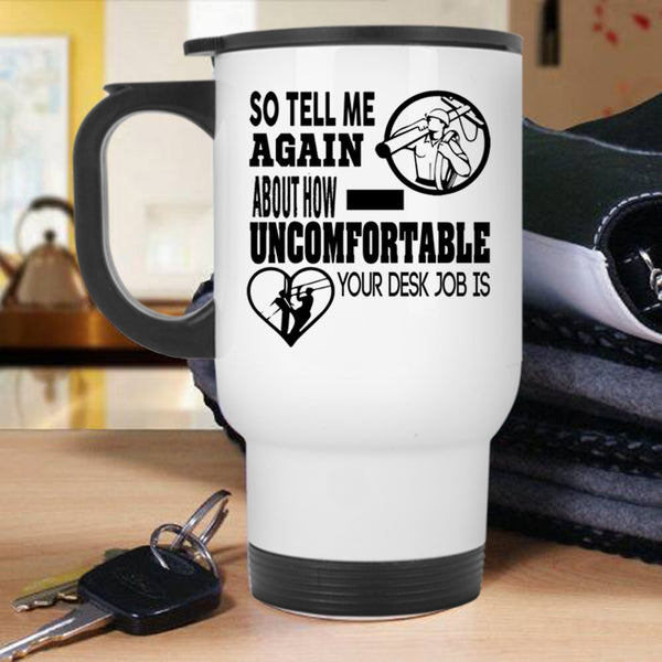 Lineman Travel Mug, So Tell Me Again About How Uncomfortable Mug