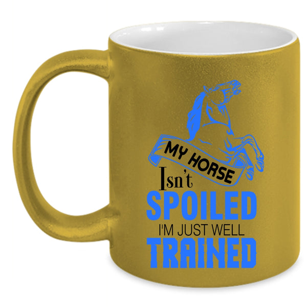 I'm Just Well Trained Coffee Mug, My Horse Isn't Spoiled Accent Mug