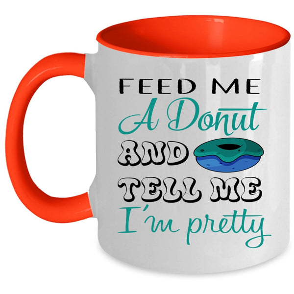Cute Donut Coffee Mug, Feed Me A Donut And Tell Me I'm Pretty Accent Mug