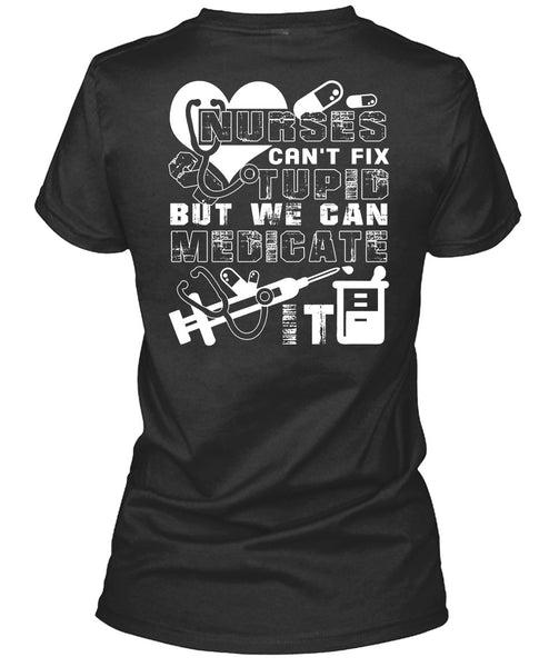 Nurses Can't Fix Stupid T Shirt, We Can Medicate It T Shirt
