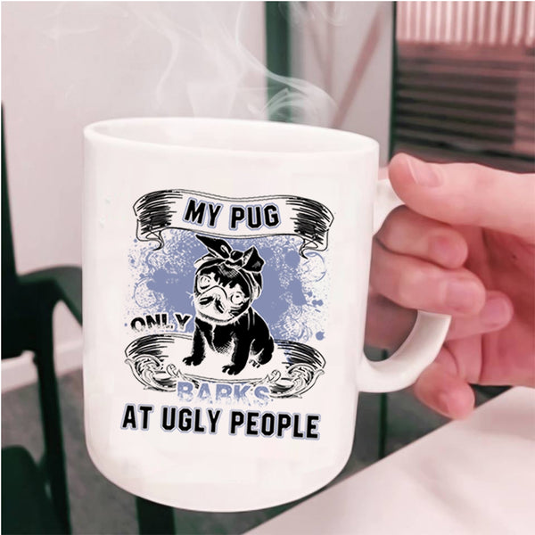 Funny Pug Coffee Mug, My Pug Only Barks At Ugly People Cup
