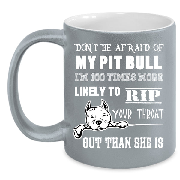 Don't be Afraid Of My Pit Bill Coffee Mug, I'm 100 Times More Likely Coffee Cup