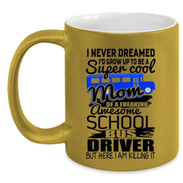 Mom Coffee Mug, I'd Grow Up To Be A Mom Of A School Bus Driver Accent Mug