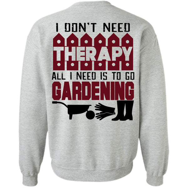 Being A Gardening T Shirt, I Need Is To Go Gardening Sweatshirt