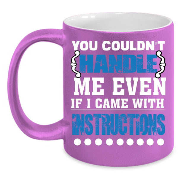 You Couldn't Handle Me Even Coffee Mug, I Came With Instructions Coffee Cup