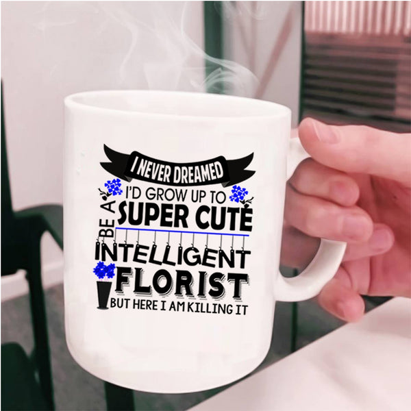 Intelligent Florist Coffee Mug, I'd Grow Up To Be A Cute Florist Cup
