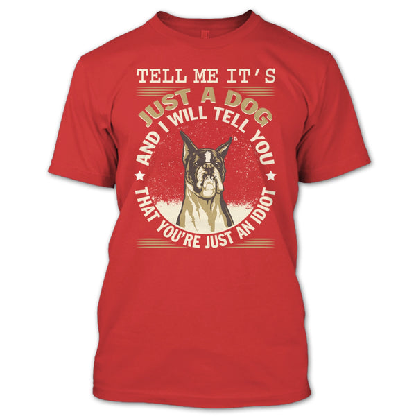 Tell MeIt's Just A Dog T Shirt, You're Just An Idiot T Shirt