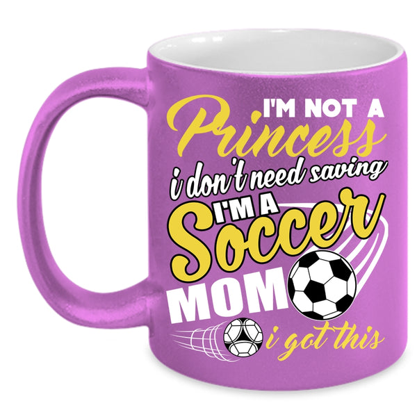 I'm Not A Princess Coffee Mug, I'm A Soccer Mom Coffee Cup