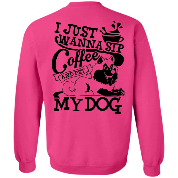 I Love My Dog T Shirt, I Just Wanna Sip Coffee My Dog Sweatshirt