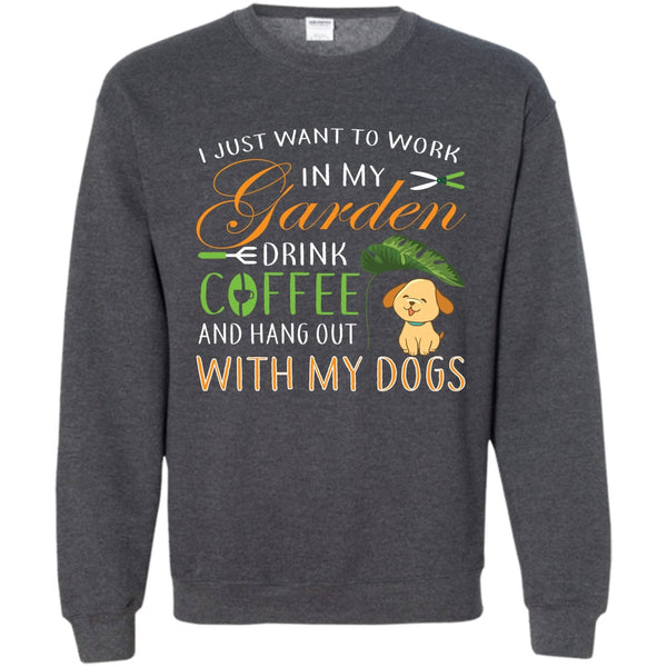 Drink Coffe And Hang Out With My Dog T Shirt, I Love Gardening Sweatshirt