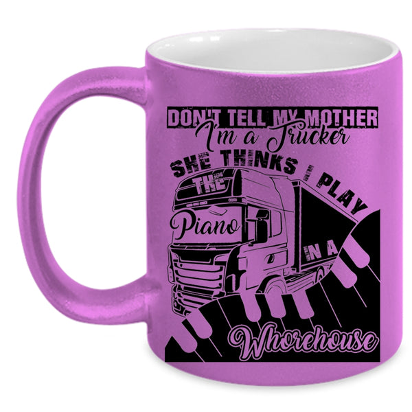 She Thinks I Play Piano Coffee Mug, Don't Tell My Mother I'm A Trucker Accent Mug