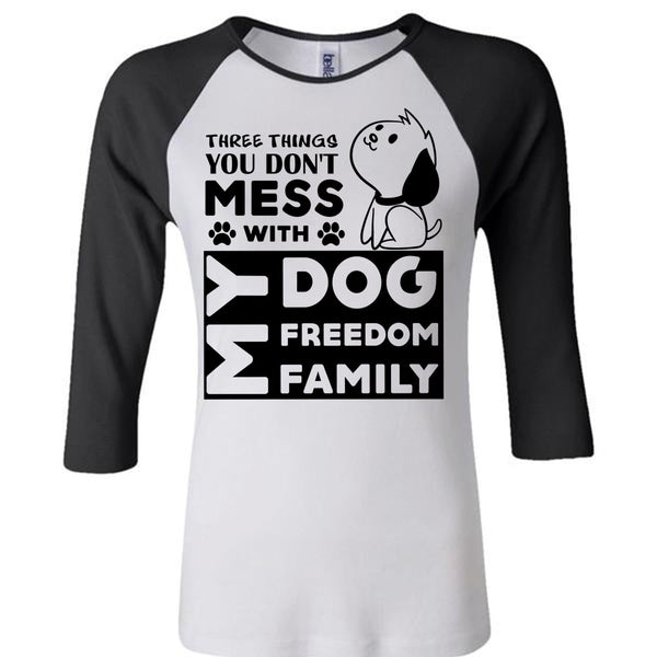 There Things You Don't Mess With My Dog Freedom Family T Shirt, Favorite T Shirt