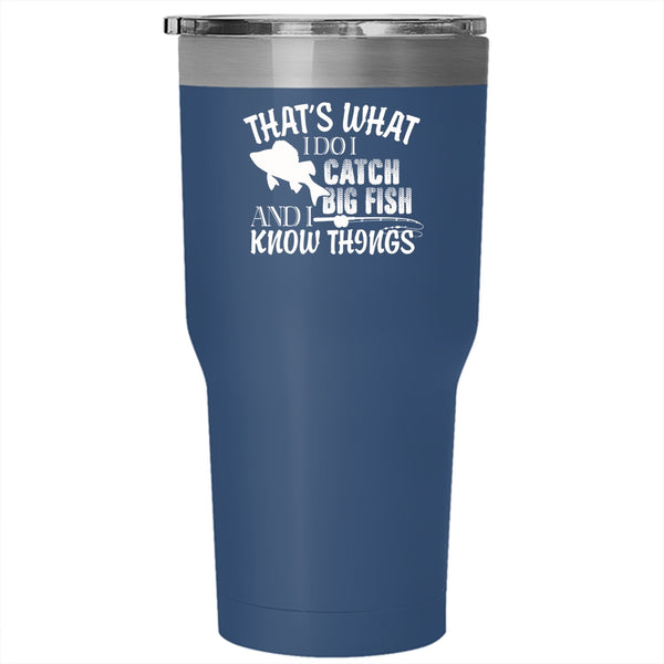 That's What I Do I Catch Big Fish Tumbler 30 oz Stainless Steel, I Know Things Travel Mug