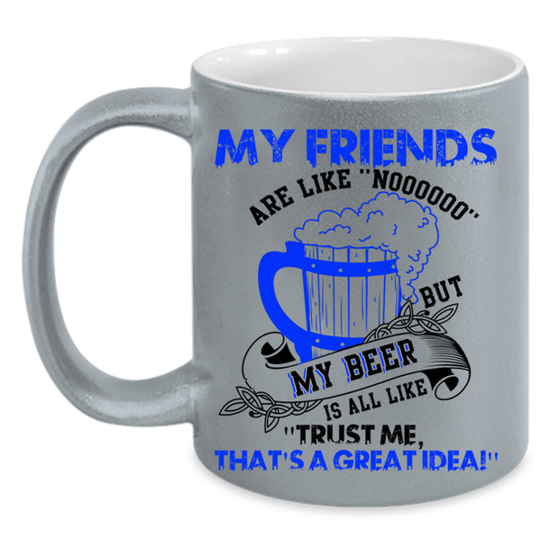 My Beer Is All Like Coffee Mug, My Friends Are Like Nooo Accent Mug