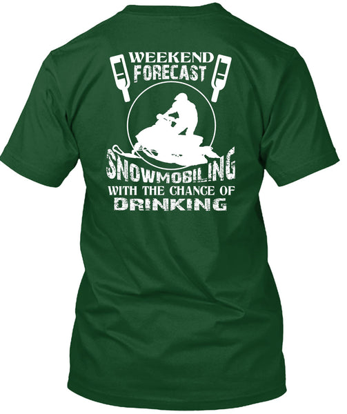 Weekend Forecast Snowmobiling T Shirt, Chance Of Drinking T Shirt