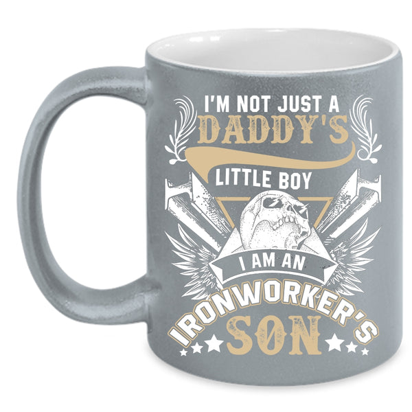 I'm Not Just A Daddy's Little Boy Coffee Mug, I Am An Ironworker's Son Coffee Cup
