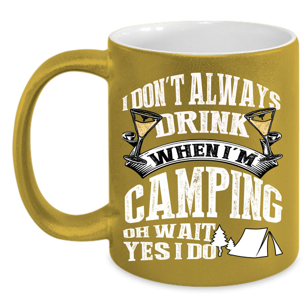 I Don't Always Drink When I'm Camping Coffee Mug, Outdoor Coffee Cup