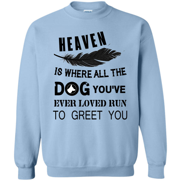 My Dog T Shirt, Heaven Is Where All The Dog Sweatshirt