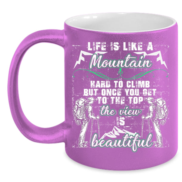 Life Is Like A Mountain Hard to Climb Coffee Mug, The View Is Beautiful Coffee Cup