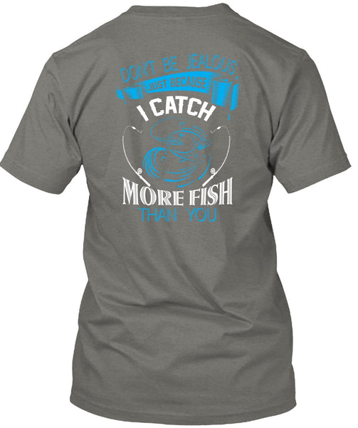 I Catch More Fish Than You T Shirt, Don't Be Jealous T Shirt