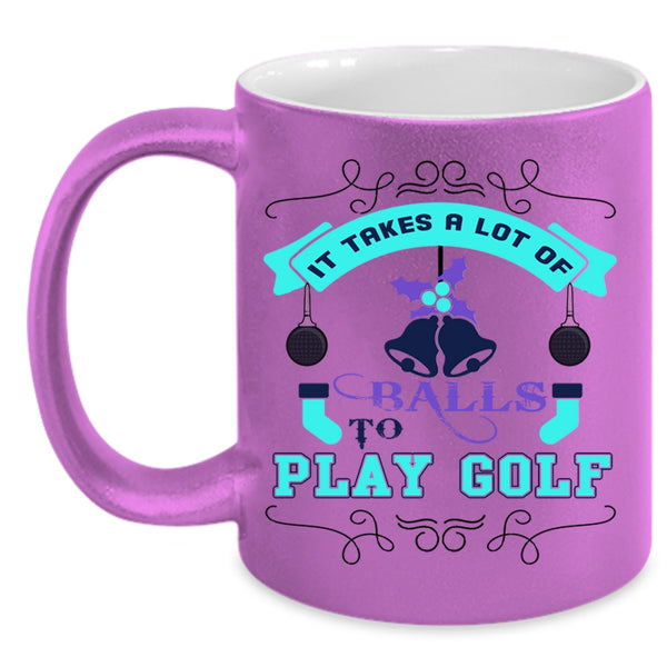 Christmas Gift For Golfer Coffee Mug, It Takes A Lot Of Balls To Play Golf Accent Mug
